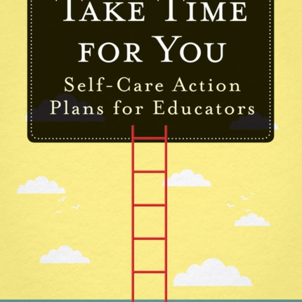 Take Time for You: Self-Care Action Plans for Educators (Using Maslow's Hierarchy of Needs and Positive Psychology)