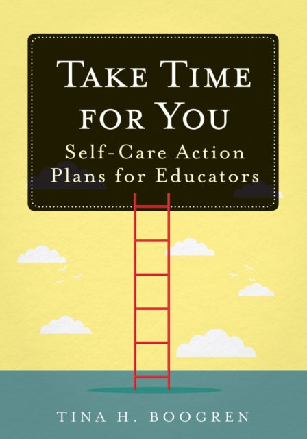 Take Time for You: Self-Care Action Plans for Educators (Using Maslow's Hierarchy of Needs and Positive Psychology)