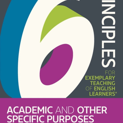 The 6 Principles for Exemplary Teaching of English Learners®: Academic and Other Specific Purposes