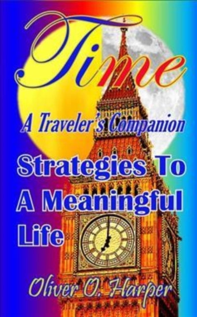 TIME: A Traveler’s Companion: Strategies To A Meaningful Life