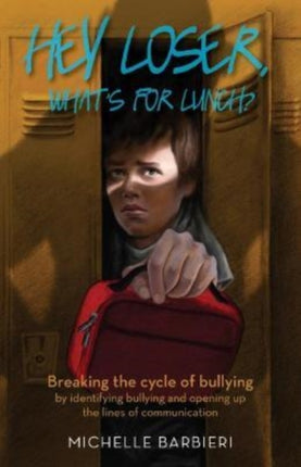 Hey Loser, What’s for Lunch?: Breaking the cycle of bullying by identifying bullying and opening up the lines of communication