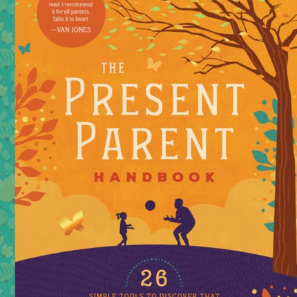 Present Parent Handbook: 26 Simple Tools to Discover that This Moment, This Action, This Thought, This Feeling Is Exactly Why I Am Here