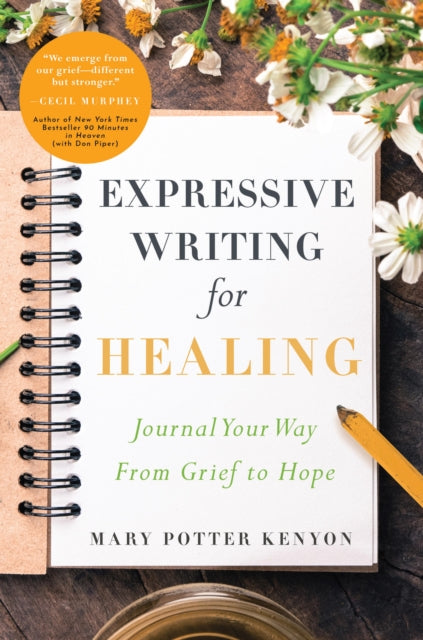 Expressive Writing for Healing: Journal Your Way From Grief to Hope