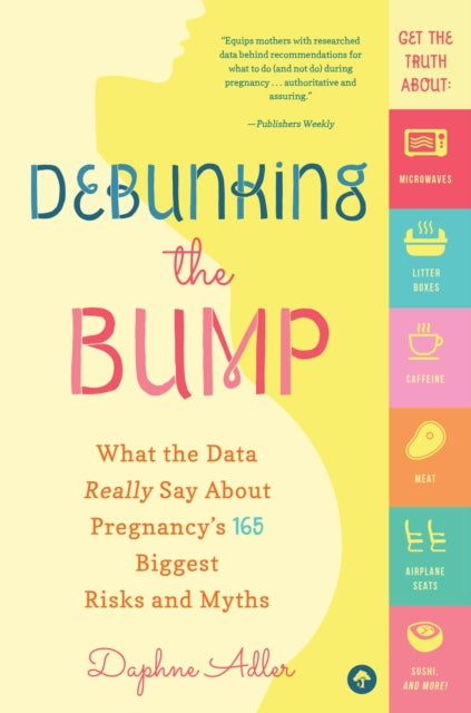 Debunking the Bump: What the Data Really Says About Pregnancy's 165 Biggest Risks and Myths