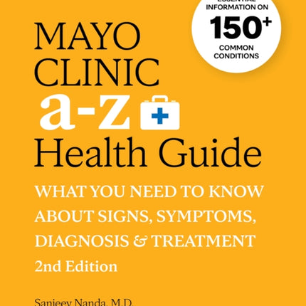 Mayo Clinic A to Z Health Guide, 2nd Edition: What you need to know about signs, symptoms, diagnosis and treatment