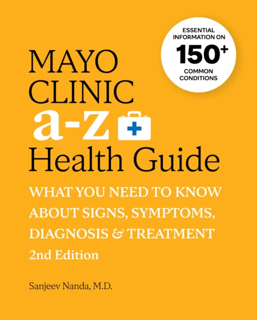 Mayo Clinic A to Z Health Guide, 2nd Edition: What you need to know about signs, symptoms, diagnosis and treatment