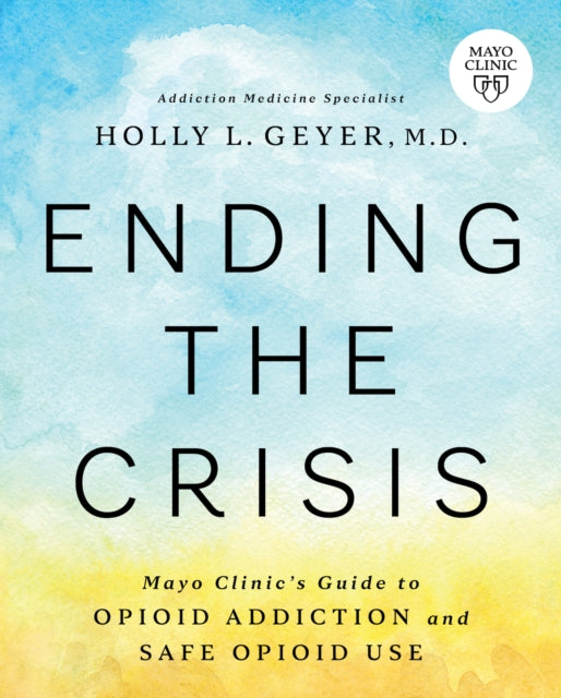 Ending the Crisis: Mayo Clinic’s Guide to Opioid Addiction and Safe Opioid Use