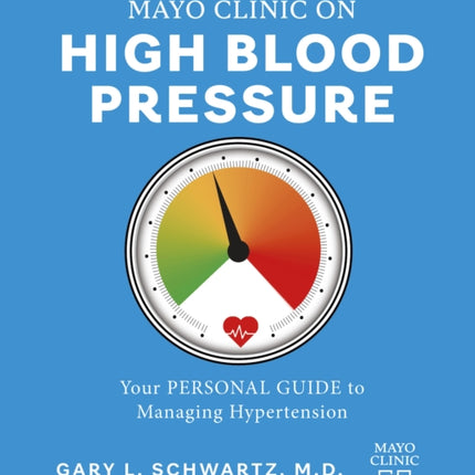 Mayo Clinic on High Blood Pressure: Your personal guide to managing hypertension