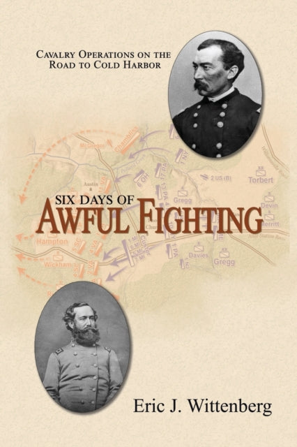 Six Days of Awful Fighting: Cavalry Operations on the Road to Cold Harbor