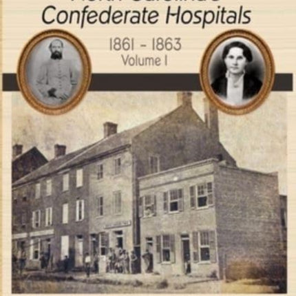 North Carolina's Confederate Hospitals, 1861-1863: Volume I