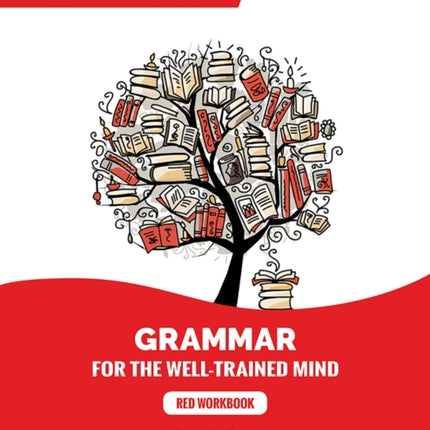 Red Workbook: A Complete Course for Young Writers, Aspiring Rhetoricians, and Anyone Else Who Needs to Understand How English Works.