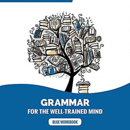 Blue Workbook: A Complete Course for Young Writers, Aspiring Rhetoricians, and Anyone Else Who Needs to Understand How English Works