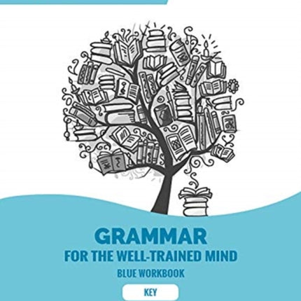 Key to Blue Workbook: A Complete Course for Young Writers, Aspiring Rhetoricians, and Anyone Else Who Needs to Understand How English Works