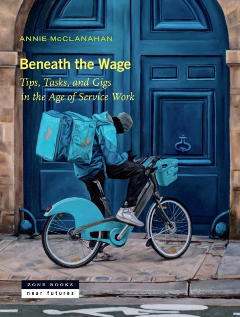 Beneath the Wage  Tips Tasks and Gigs in the Age of Service Work