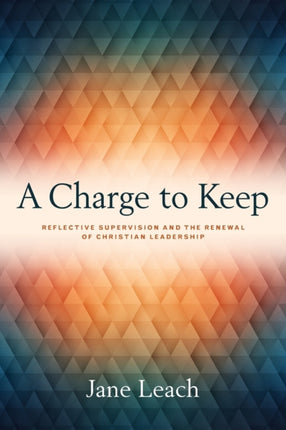 A Charge to Keep: Reflective Supervision and the Renewal of Christian Leadership