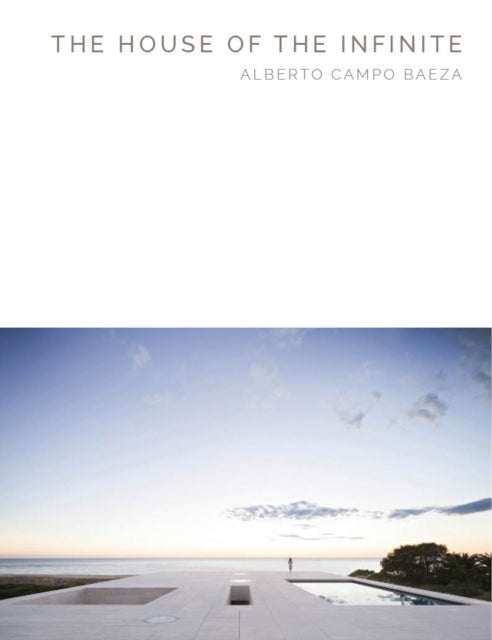 The House of the Infinite: Alberto Campo Baeza