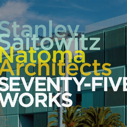 Stanley Saitowitz / Natoma Architects: Seventy-five Works