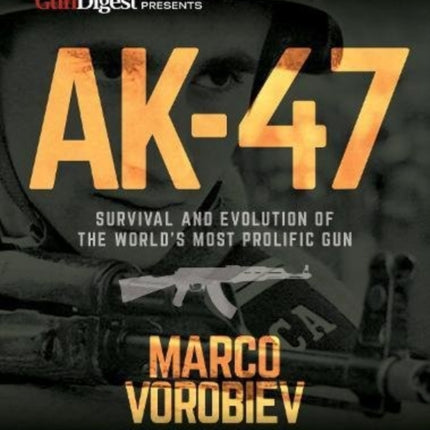 AK-47 - Survival and Evolution of the World's Most Prolific Gun