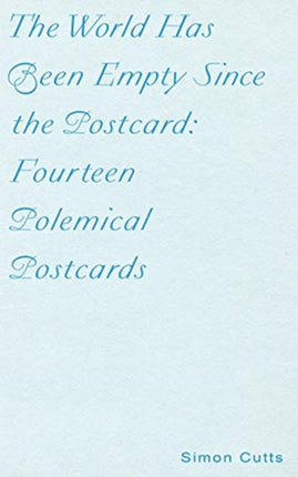 The World Has Been Empty Since the Postcard: Fourteen Polemical Postcards