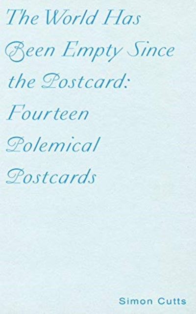 The World Has Been Empty Since the Postcard: Fourteen Polemical Postcards