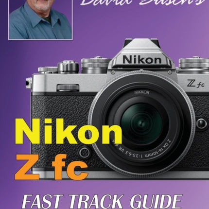 David Busch's Nikon Z fc FAST TRACK GUIDE: Nikon Z fc