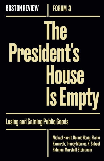 The Presidents House Is Empty Volume 3 Losing and Gaining Public Goods Boston Review  Forum Boston Review  Forum 3