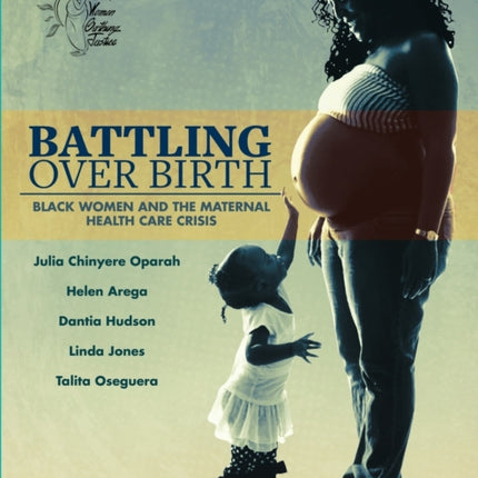 Battling Over Birth: Black Women and the Maternal Health Care Crisis