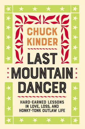 Last Mountain Dancer: Hard-Earned Lessons in Love, Loss, and Honky-Tonk Outlaw Life