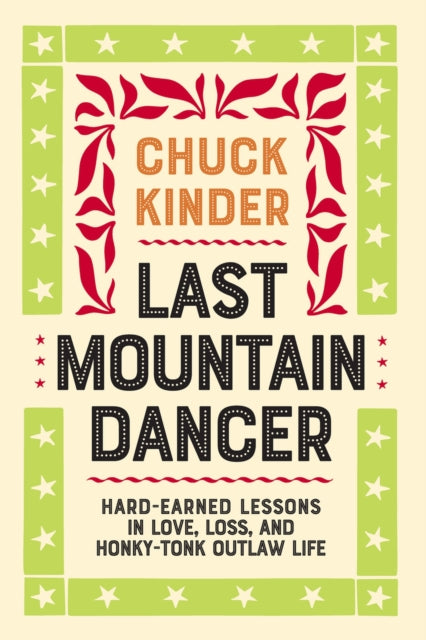 Last Mountain Dancer: Hard-Earned Lessons in Love, Loss, and Honky-Tonk Outlaw Life