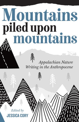 Mountains Piled Upon Mountains: Appalachian Nature Writing in the Anthropocene