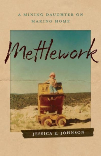 Mettlework  A Mining Daughter on Making Home