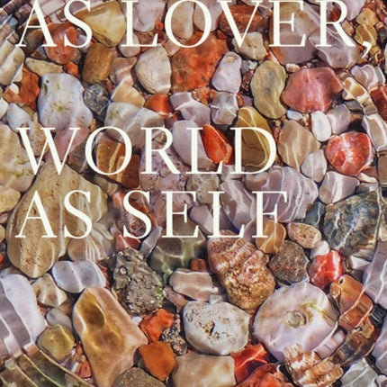 World as Lover, World as Self: Courage for Global Justice and Ecological Renewal