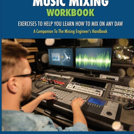 The Music Mixing Workbook: Exercises To Help You Learn How To Mix On Any DAW