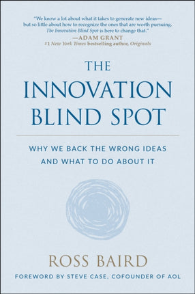 The Innovation Blind Spot: Why We Back the Wrong Ideas--and What to Do About It