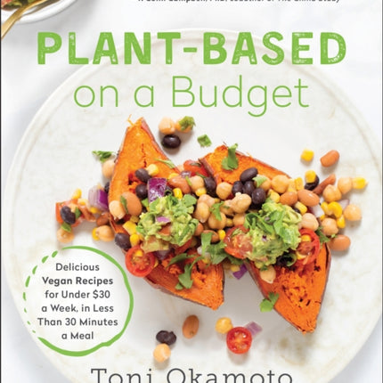 Plant-Based on a Budget: Delicious Vegan Recipes for Under $30 a Week, in Less Than 30 Minutes a Meal