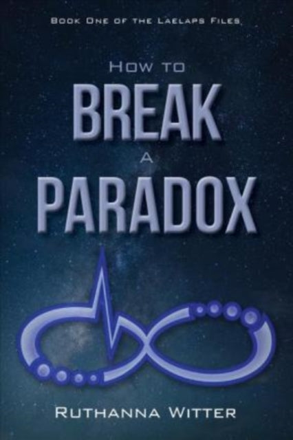 How to Break a Paradox: Book One of The Laelaps Files