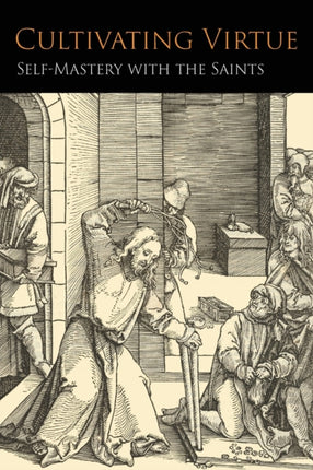 Cultivating Virtue: Self-Mastery With the Saints