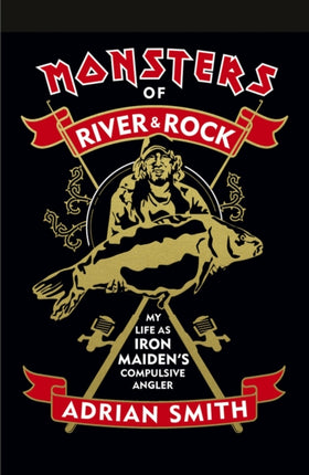 Monsters of River & Rock: My Life As Iron Maiden's Compulsive Angler