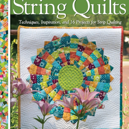 Classic to Contemporary String Quilts: Techniques, Inspiration and 16 projects for strip quilting