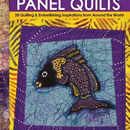 Colorful Batik Panel Quilts: 12 Quilting Inspirations Using Batik Panels