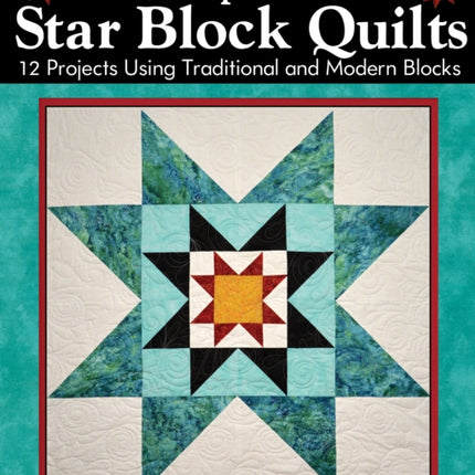 Inspired Star Block Quilts: 12 Projects Using Traditional and Modern Blocks