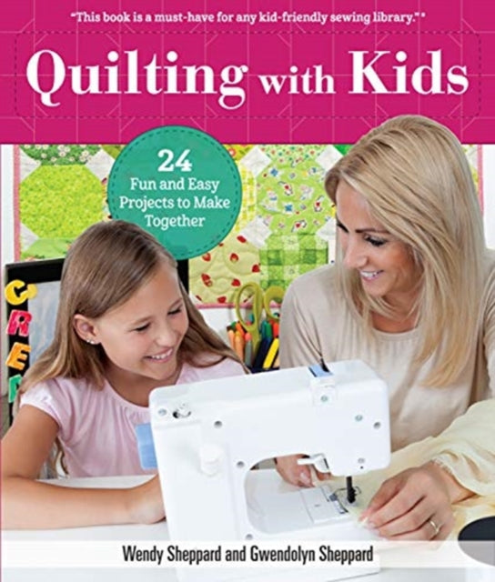 Quilting with Kids: 16 Fun and Easy Projects to Make Together