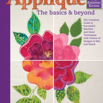 Applique: Basics and Beyond, Revised 2nd Edition: The Complete Guide to Successful Machine and Hand Techniques with Dozens of Designs to Mix and Match