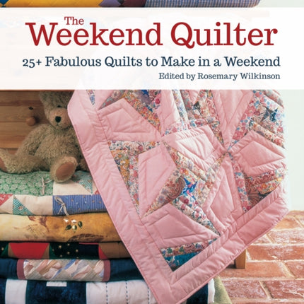 The Weekend Quilter: 25+ Fabulous Quilts to Make in a Weekend