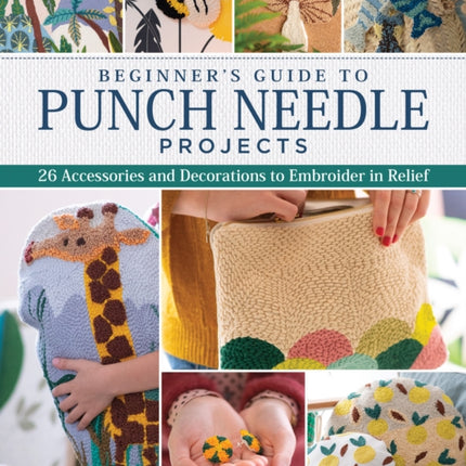 Beginner's Guide to Punch Needle Projects: 26 Accessories and Decorations to Embroider in Relief