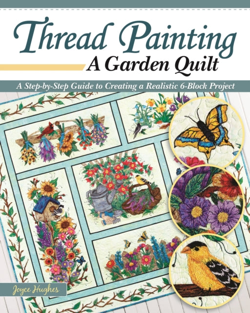 Thread Painting a Garden Quilt: A Step-by-Step Guide to Creating a Realistic 6-Block Project