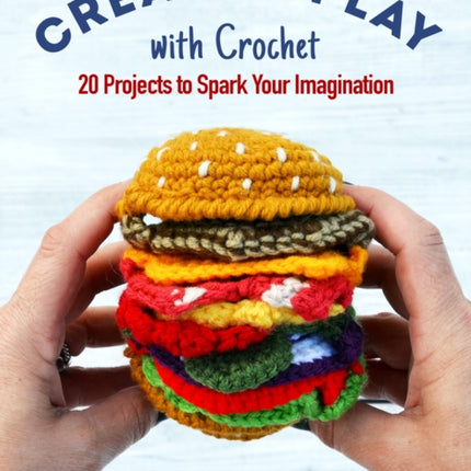 Creative Crochet Projects: 12 Playful Projects for Beginners and Beyond