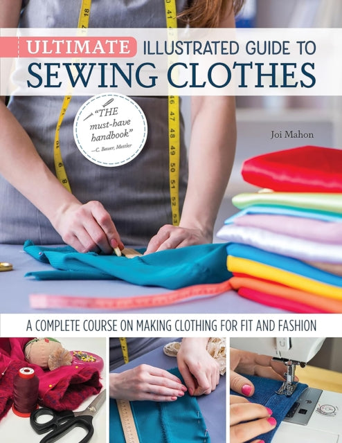 Ultimate Illustrated Guide to Sewing Clothes: A Complete Course on Making Clothing for Fit and Fashion