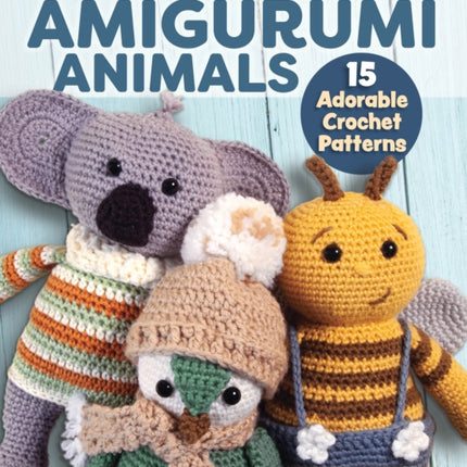 Anyone Can Crochet Amigurumi Animals: 15 Adorable Crochet Patterns