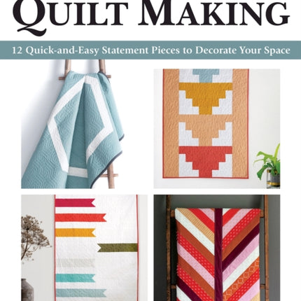 Color Block Quilt Making: 12 Quick and Easy Statement Pieces to Decorate Your Space